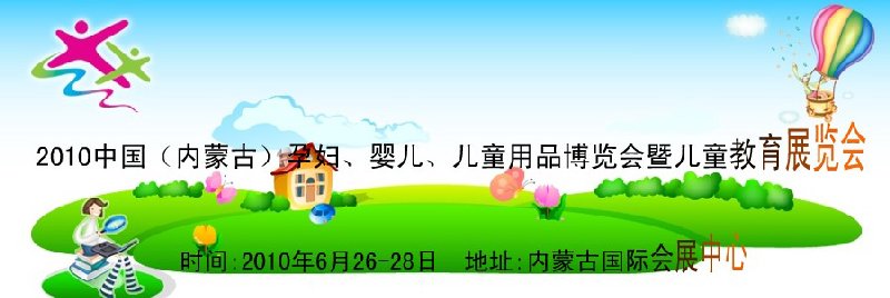 2010中國（內(nèi)蒙古）孕婦、嬰兒、兒童用品展覽會(huì)暨兒童教育展覽會(huì)