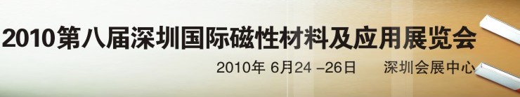 2010第八屆深圳國際磁性材料及應(yīng)用、生產(chǎn)設(shè)備展覽會(huì)