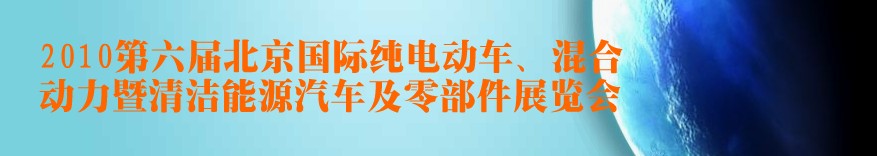 2010第六屆北京國際純電動(dòng)車、混合動(dòng)力暨清潔能源汽車及零部件展覽會(huì)