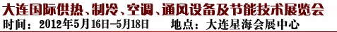 2012第五屆大連國(guó)際供熱、制冷、空調(diào)、通風(fēng)設(shè)備及節(jié)能技術(shù)展覽會(huì)
