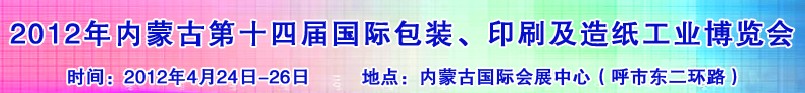 2012年第十四屆內(nèi)蒙古國際包裝、印刷及造紙工業(yè)博覽會
