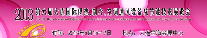 2013第六屆大連國際供熱、制冷、空調(diào)、通風(fēng)設(shè)備及節(jié)能技術(shù)展覽會(huì)