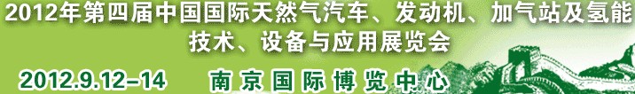 2012年第四屆中國國際天然氣汽車、發(fā)動機(jī)、加氣站及氫能技術(shù)、設(shè)備與應(yīng)用展覽會