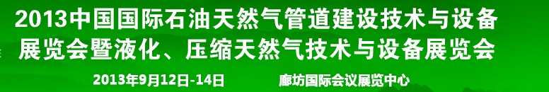 2013第八屆中國國際石油天然氣管道建設(shè)技術(shù)與設(shè)備展覽會暨液化、壓縮天然氣技術(shù)與設(shè)備展覽會