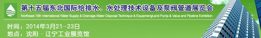 2014第十五屆中國東北國際給排水、水處理技術設備及泵、閥、管道展覽會（沈陽）