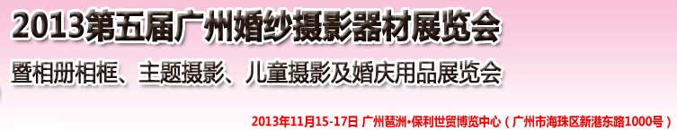2013第五屆廣州婚紗攝影器件展覽會暨相冊相框、主題攝影及兒童攝影、婚慶用品展覽會