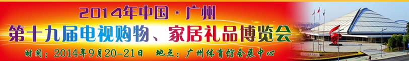 2014中國廣州第十九屆電視購物、家居禮品博覽會