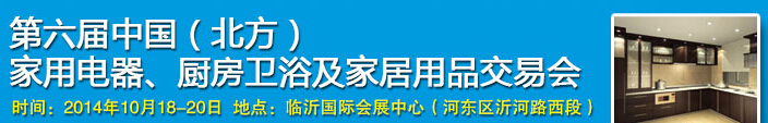 2014第六屆中國(guó)(北方)家用電器、廚房衛(wèi)浴及家居用品交易會(huì)