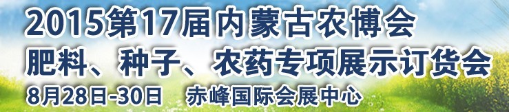 2015第十七屆內(nèi)蒙古國際農(nóng)業(yè)博覽會暨肥料、種子、農(nóng)藥展示訂貨會