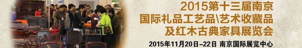 2015第十三屆南京國際禮品工藝品、藝術(shù)收藏品及紅木家具博覽會