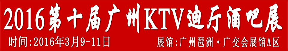 2016第十屆廣州國(guó)際KTV、迪廳、酒吧設(shè)備及用品展