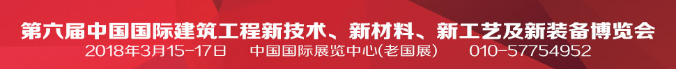 2018第六屆中國(guó)國(guó)際建筑工程新技術(shù)、新材料、新工藝及新裝備博覽會(huì)